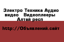 Электро-Техника Аудио-видео - Видеоплееры. Алтай респ.